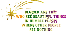 blessed are they who see beautiful things in humble places where other people see nothing